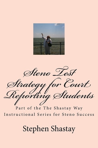 Steno Test Strategy for Court Reporting Students Part of the The Shastay Way Instructional Series for Steno Success