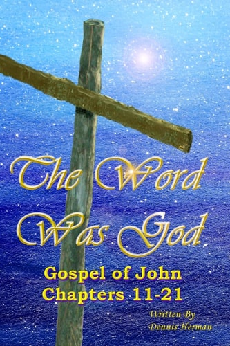 The Word Was God Gospel of John Chapter 11-21