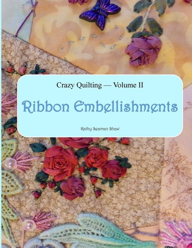Crazy Quilting Volume 2 Ribbon Embellishments