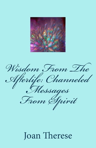 Wisdom From The Afterlife Channeled Messages From Spirit