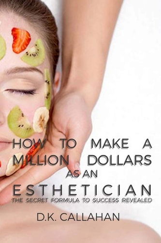 How to Make a Million Dollars As an Esthetician The Secret Formula to Success Revealed!