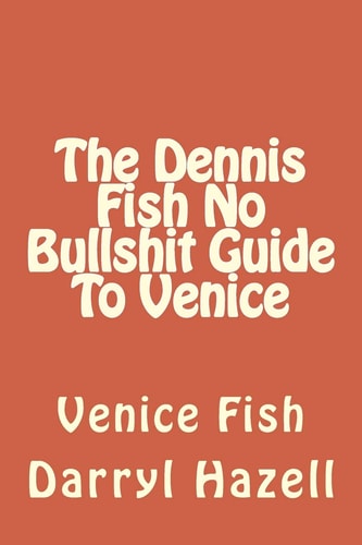 The Dennis Fish No Bullshit Guide To Venice Venice Fish
