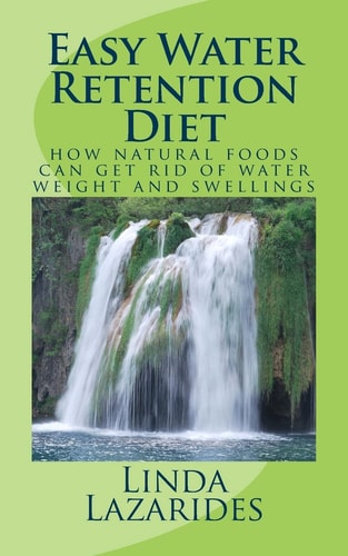 Easy Water Retention Diet How Natural Foods Can Get Rid of Water Weight and Swellings