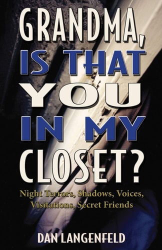 Grandma, Is That You In My Closet? Night Terrors, Shadows, Voices, Visitations, Secret Friends