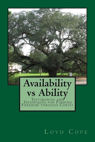 Availability Vs. Ability Testimonies and Techniques for Finding Freedom Through Christ