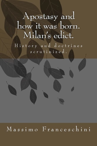 Apostasy and How It Was Born. Milan's Edict History and Doctrines Scrutinized
