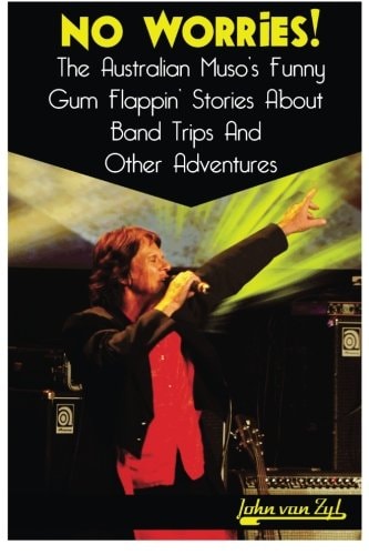 No Worries! The Australian Muso's Funny Gum Flappin' Stories About Band Trips And Other Adventures