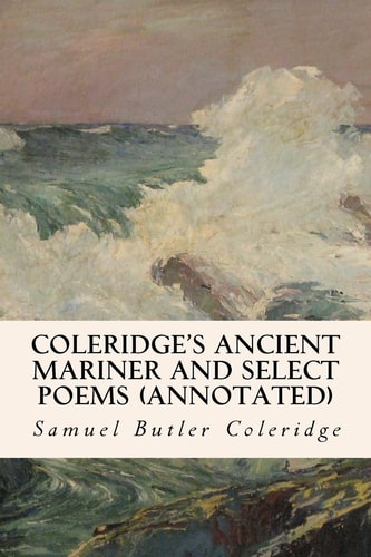Coleridge's Ancient Mariner and Select Poems (annotated)