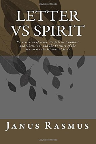 Letter Vs Spirit Resurrection of Jesus, The Gospels as Buddhist and Christian, and the Futility of the Search for the Historical Jesus
