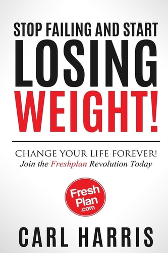 Freshplan: STOP FAILING and START LOSING WEIGHT! Change Your Life Forever, Join the Freshplan Revolution Today