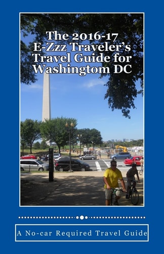 The 2016-17 E-Zzz Traveler's Travel Guide for Washingtom DC A No-Car Required Travel Guide
