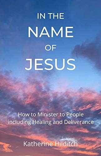 In the Name of Jesus A Manual to Help You Minister to Others Including Healing and Deliverance