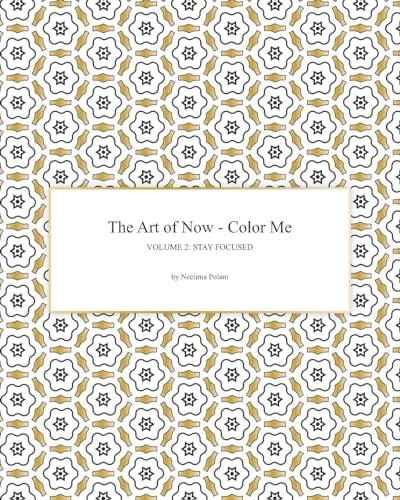 The Art of Now - Color Me: Volume 2 - Stay Focused Coloring Book to Practice Being Mindful and to Experience the Joy of Coloring