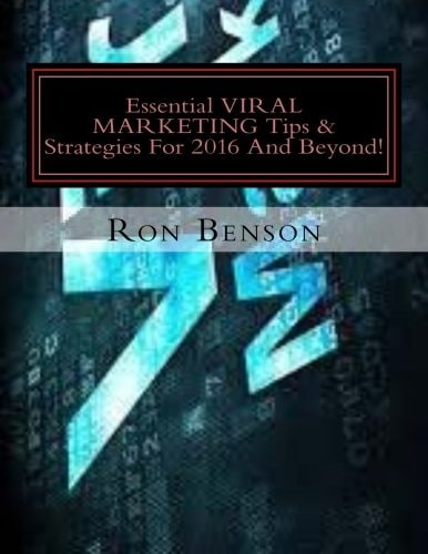 Essential VIRAL MARKETING Tips and Strategies for 2016 and Beyond! Tactics and Techniques for Serious Business Professionals