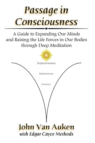 Passage in Consciousness A Guide for Expanding Our Minds and Raising the Life Forces in Our Bodies Through Deep Meditation