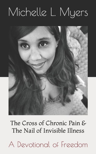 The Cross of Chronic Pain and the Nail of Invisible Illness A Devotional of Freedom
