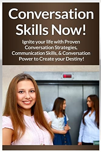 Conversation Skills Now! Ignite Your Life With Proven Conversation Strategies, Communication Skills, And Conversation Power To Create Your Destiny!