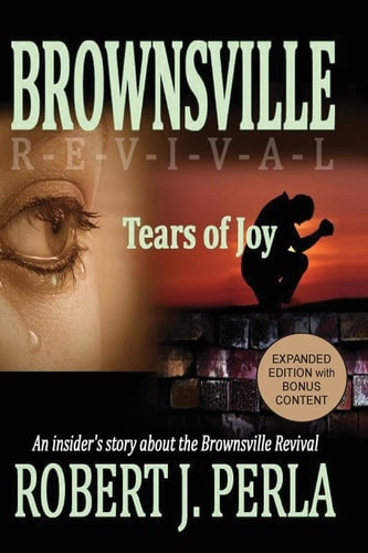 Brownsville Revival Tears of Joy An Insider's Story about the Brownsville Revival