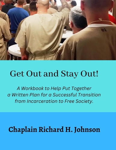 Get Out and Stay Out! A Workbook to Help Put Together a Written Plan for a Successful Transition from Incarceration to Free Society