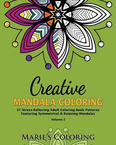Creative Mandala Coloring 51 Stress-Relieving Adult Coloring Book Patterns Featuring Symmetrical and Relaxing Mandalas (Volume 2)