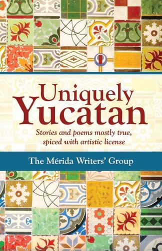 Uniquely Yucatan Stories and Poems Mostly True