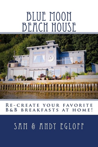 Blue Moon Beach House Breakfast Recreate Your Favorite B&B Recipes at Home!