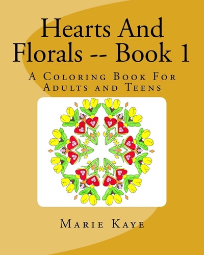 Hearts And Florals -- Book 1 A Coloring Book for Adults and Teens