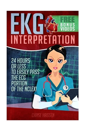EKG Interpretation 24 Hours Or Less to EASILY PASS the ECG Portion of the NCLEX!