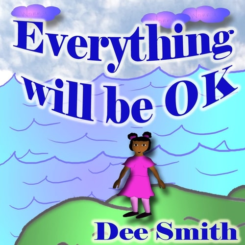 Everything Will Be OK A Rhyming Picture Book for Kids Which Encourages Children to Stay Strong, Have Courage and Never Give Up in Times of Adversity, Anger, Depression and Sadness