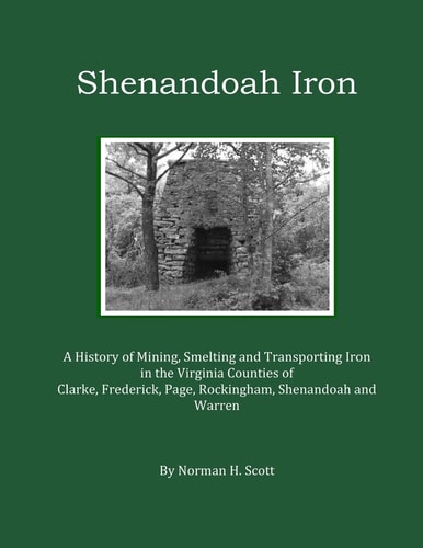 Shenandoah Iron A History of Mining, Smelting and Transporting Iron in the Virginia Counties of Clarke, Frederick, Page, Rockingham, Shenandoah and Warren