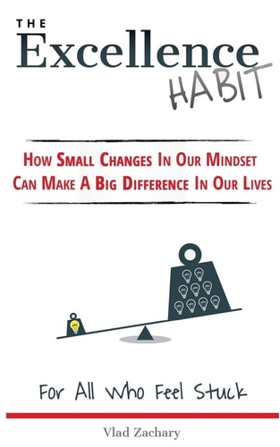 The Excellence Habit How Small Changes in Our Mindset Can Make a Big Difference in Our Lives