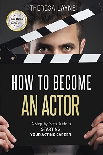 How to Become an Actor - San Diego Edition A Step-By-Step Guide to Starting Your Acting Career