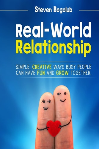 Real-World Relationship Simple, Creative Ways Busy People Can Have Fun And Grow Together