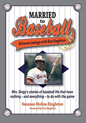 Married to Baseball: Between Innings with Ken Singleton Mrs. Singy's Stories of Baseball Life That Have Nothing - and Everything - to Do with the Game
