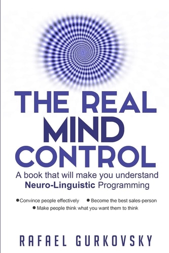 The Real Mind Control A Book That Will Make You Understand Neuro-Linguistic Programming