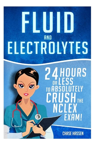 Fluid and Electrolytes 24 Hours Or Less to Absolutely Crush the NCLEX Exam!