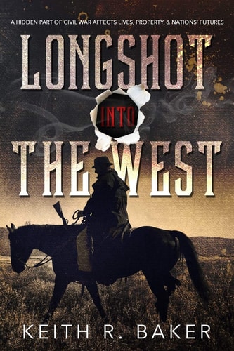 Longshot Into the West A Hidden Part of the Civil War Affects Lives, Property and Nations' Futures