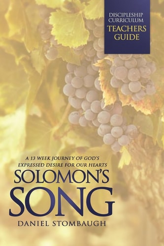 Solomon's Song The Teacher's Edition: A 13 Week Journey of God's Expressed Desire for Your Heart