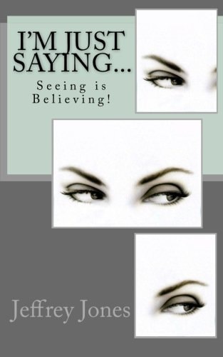 I'm Just Saying... Seeing Is Believing!