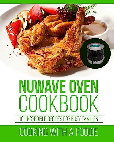 Nuwave Oven Cookbook 101 Incredible Recipes For Busy Families