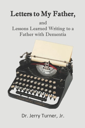 Letters to My Father, And Lessons Learned Writing to a Father with Dementia