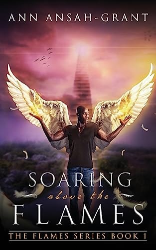 Soaring Above The Flames A Spiritual Battle for Peace, Purpose and Power