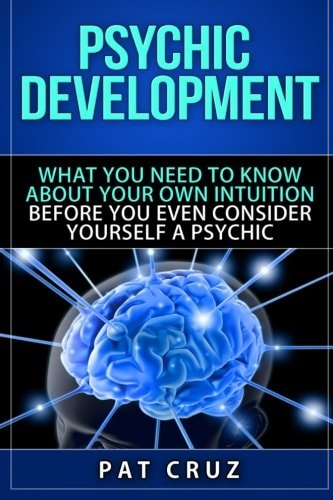 Psychic Development What You Need To Know About Your Own Intuition Before You Even Consider Yourself A Psychic