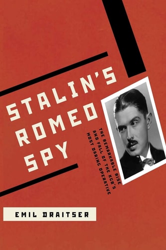 Stalin's Romeo Spy : The Remarkable Rise and Fall of the KGB's Most Daring Operative
