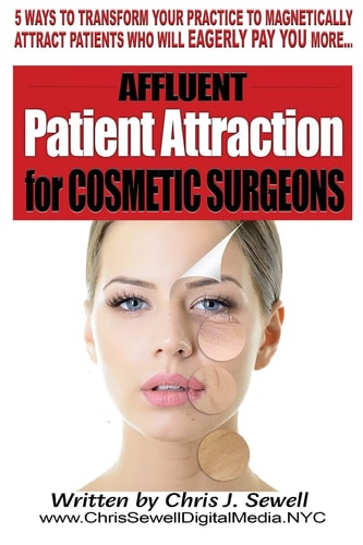 Affluent Patient Attraction for Cosmetic Surgeons 5 Magnetic Ways To Transform Your Medical Practice By Attracting Patients Who Pay More