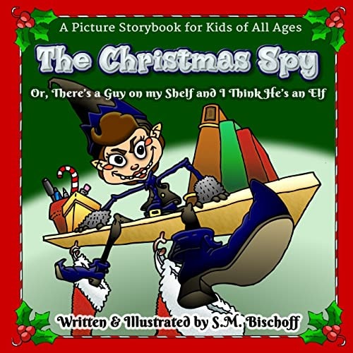 The Christmas Spy Or, There's a Guy on My Shelf and I Think He's an Elf!