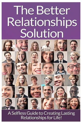 Relationships The Ultimate Guide To: Communication In Relationships To Handle Dysfunctional Relationships And Create Lasting Relationships For Life!