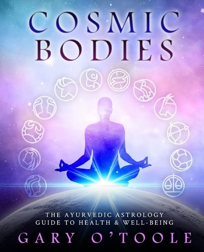 Cosmic Bodies The Ayurvedic Astrology Guide to Health and Well-Being