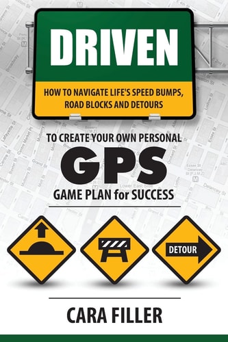 Driven How to Navigate Life's Speed Bumps, Road Blocks and Detours to Create Your Own G. P. S. : Game Plan for Success