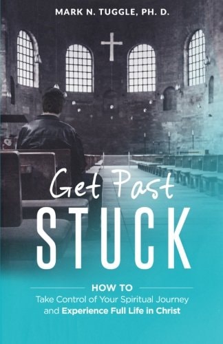 Get Past Stuck How to Take Control of Your Spiritual Journey and Experience Full Life in Christ